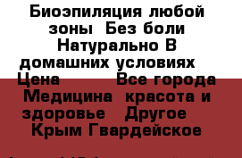 Биоэпиляция любой зоны. Без боли.Натурально.В домашних условиях. › Цена ­ 990 - Все города Медицина, красота и здоровье » Другое   . Крым,Гвардейское